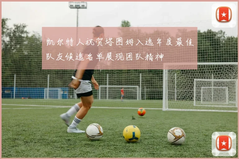 凯尔特人祝贺塔图姆入选年度最佳队友候选名单展现团队精神