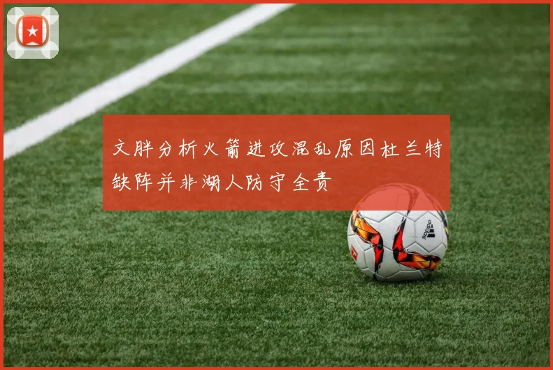 文胖分析火箭进攻混乱原因杜兰特缺阵并非湖人防守全责