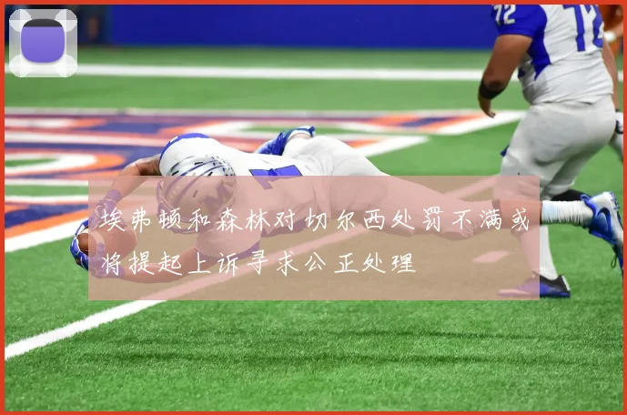 埃弗顿和森林对切尔西处罚不满或将提起上诉寻求公正处理