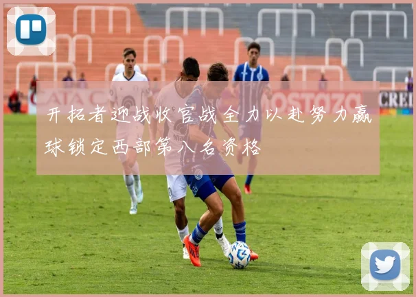 开拓者迎战收官战全力以赴努力赢球锁定西部第八名资格